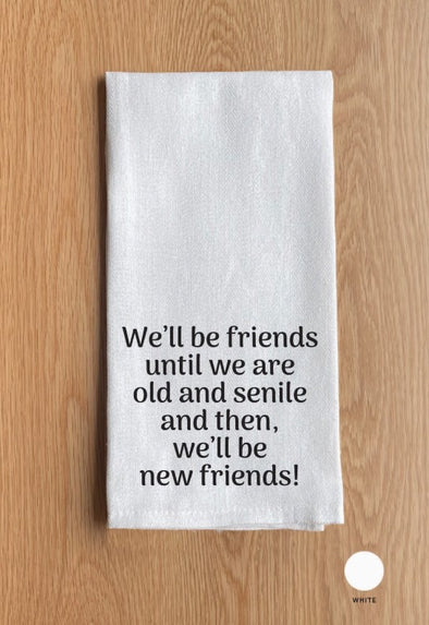 We'll Be Friends Until We're Old and Senile Kitchen Towel