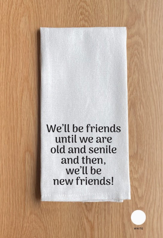 We'll Be Friends Until We're Old and Senile Kitchen Towel